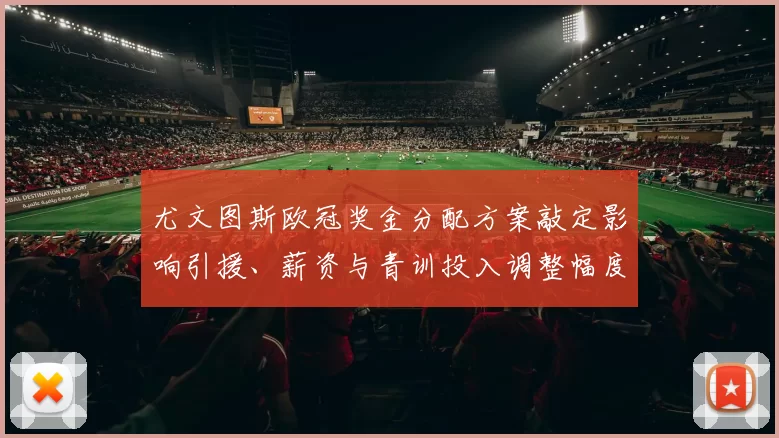 尤文图斯欧冠奖金分配方案敲定影响引援、薪资与青训投入调整幅度