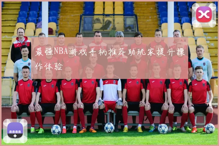 最强NBA游戏手柄推荐助玩家提升操作体验