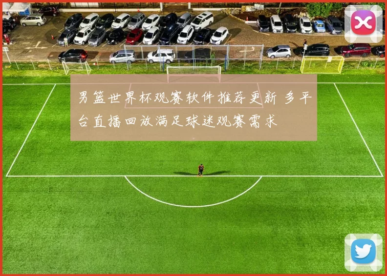 男篮世界杯观赛软件推荐更新 多平台直播回放满足球迷观赛需求