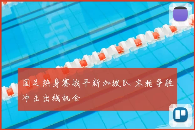 国足热身赛战平新加坡队 末轮争胜冲击出线机会