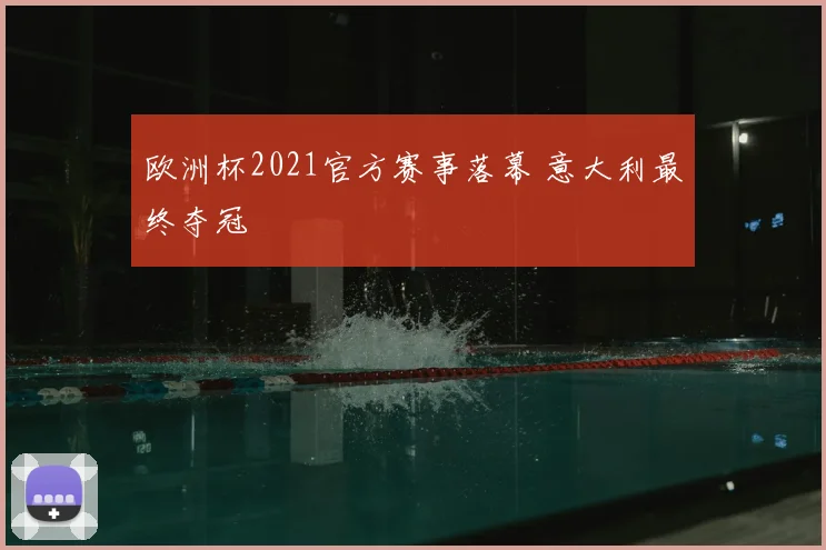 欧洲杯2021官方赛事落幕 意大利最终夺冠