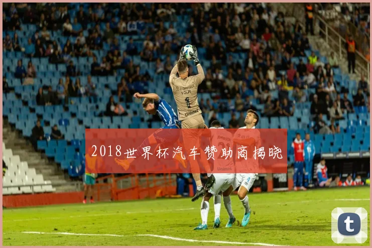 2018世界杯汽车赞助商揭晓