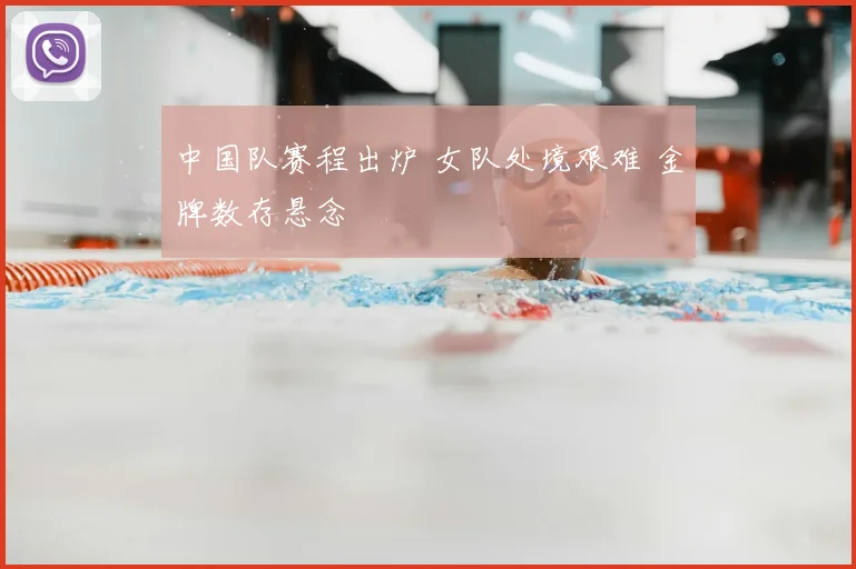中国队赛程出炉 女队处境艰难 金牌数存悬念