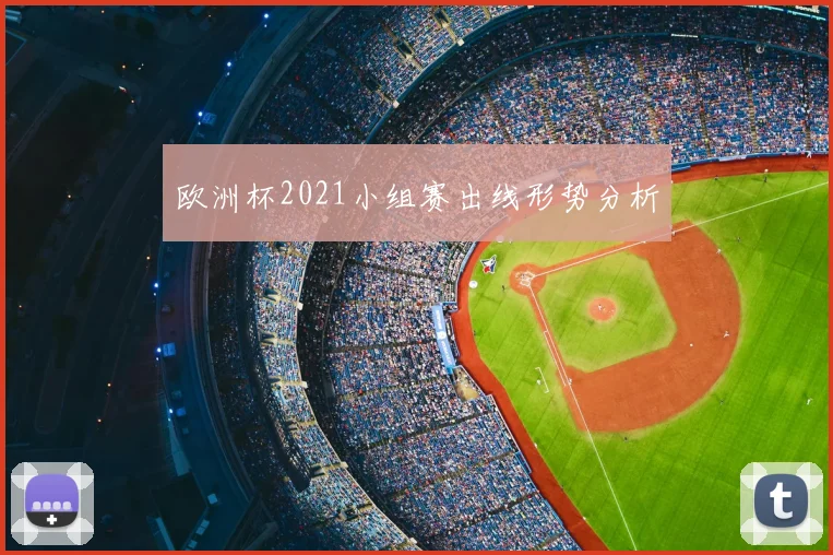 欧洲杯2021小组赛出线形势分析
